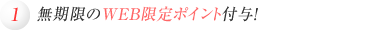 無期限のWEB限定ポイント付与！